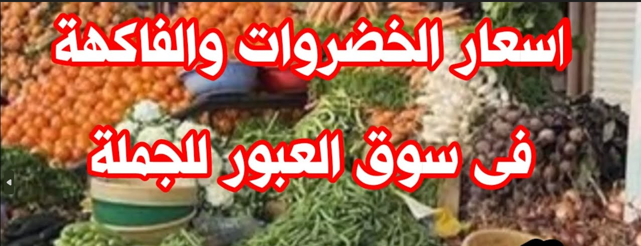 جدول أسعار الخضار في سوق العبور اليوم الخميس: الطماطم بـ 4 جنيهًا للكيلو