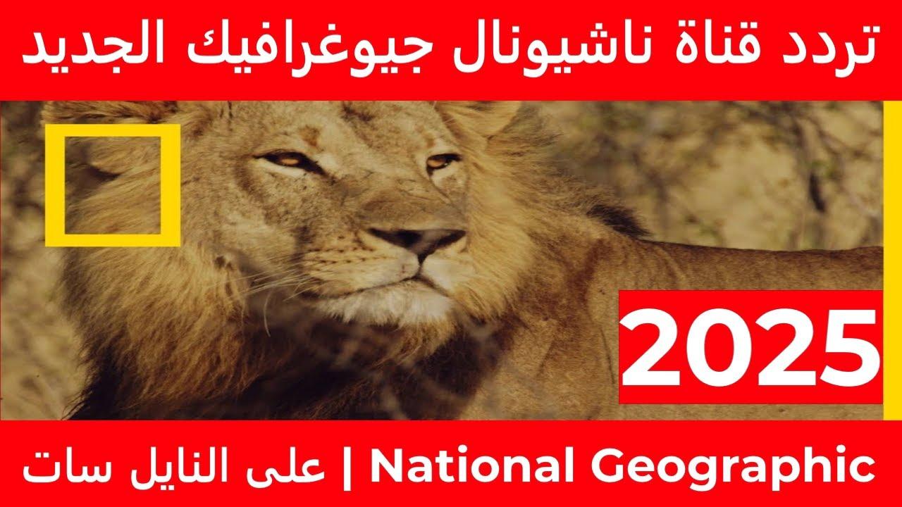 اضبط تردد قناة ناشيونال جيوغرافيك 2025 على النايل سات وثقف نفسك مجانًا