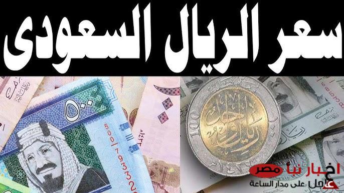 سعر الريال السعودي اليوم الخميس 6-3-2025 مقابل الجنية المصري بالبنوك والسوق السوداء